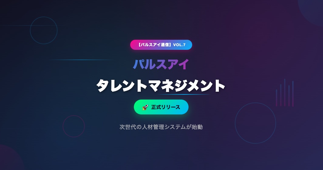 【パルスアイ通信】Vol7: パルスアイ タレントマネジメントを正式リリース/評価管理機能をリリース/AIメンターにChat GPT-5を採用しなかった話