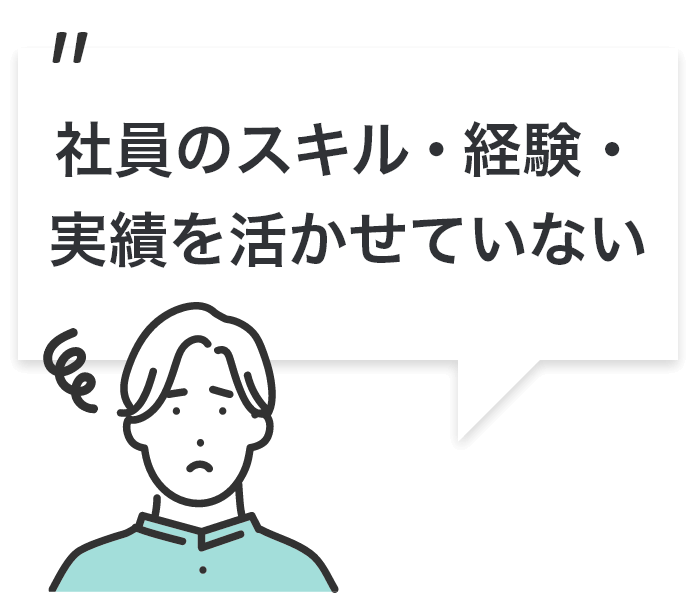 社員のスキル・経験・実績を活かせていない